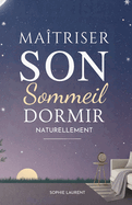 Ma?triser Son Sommeil: Dormir Naturellement