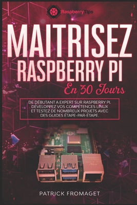 Ma?trisez Raspberry Pi en 30 jours: De d?butant ? expert sur Raspberry Pi. - Fromaget, Patrick