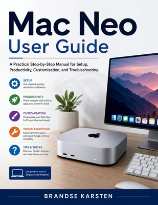 Mac Neo User Guide: A Practical Step-by-Step Manual for Setup, Productivity, Customization, and Troubleshooting - Karsten, Brandse