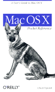 Mac OS X Pocket Reference: A User's Guide to Mac OS X - Toporek, Chuck