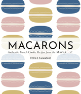 Macarons: Authentic French Cookie Recipes from the Macaron Caf�