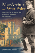 MacArthur and West Point: How the General and the Academy Shaped Each Other
