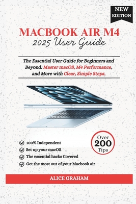 MacBook Air 2025 M4 User Guide: The Essential User Guide for Beginners and Beyond: Master macOS, M4 Performance, and More with Clear, Simple Steps - Graham, Alice