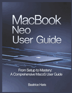 Macbook Neo User Guide: From setup to mastery: A comprehensive macOS user guide