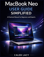 MacBook Neo User Guide Simplified: A Practical Manual for Beginners and Experts