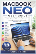 Macbook Neo User Guide: The Complete Step-by-Step Manual for Beginners & Seniors to Master Setup, macOS Features, Apple Intelligence, File Management, Security, Apps, iCloud & 2026 Tips & Tricks