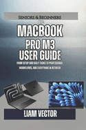 MacBook Pro M3 User Guide: From Setup and Daily Tasks to Professional Workflows, and Everything In Between