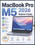 MacBook Pro M5 2026 Beginner's Guide: A Step-by-Step Manual for Non-Tech Users to Master macOS Sequoia with Ease