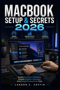 Macbook Setup & Secrets 2026: Avoid Common Mistakes, Unlock Hidden Features, And Boost Productivity Fast