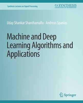 Machine and Deep Learning Algorithms and Applications - Shankar Shanthamallu, Uday, and Spanias, Andreas