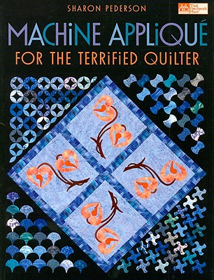 Machine Applique for the Terrified Quilter - Pederson, Sharon