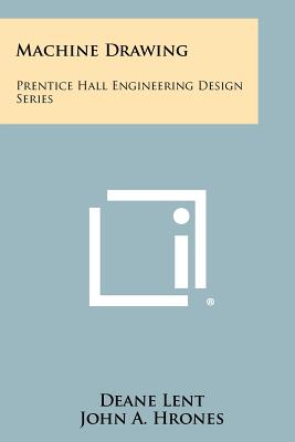 Machine Drawing: Prentice Hall Engineering Design Series - Lent, Deane, and Hrones, John A (Editor)