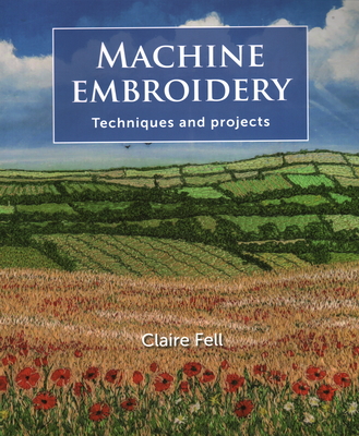 Machine Embroidery: Techniques and projects - Fell, Claire