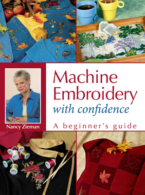 Machine Embroidery with Confidence: A Beginner's Guide - Zieman, Nancy