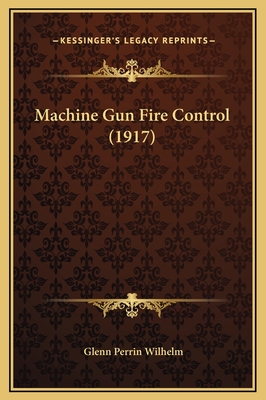 Machine Gun Fire Control (1917) - Wilhelm, Glenn Perrin