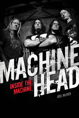 Machine Head: Inside The Machine - Mciver, Joel