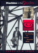 Machine in the Studio: Constructing the Postwar American Artist