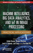 Machine Intelligence, Big Data Analytics, and IoT in Image Processing: Practical Applications
