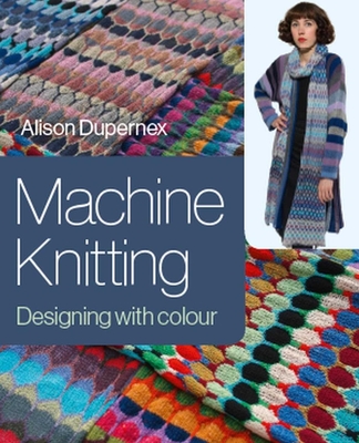 Machine Knitting: Designing with Colour - Dupernex, Alison