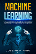 Machine Learning: A Comprehensive Journey From Beginner To Advanced Level To Understand WHY You MUST Keep Pace With Innovation, Artificial Intelligence And Big Data With Practical Examples