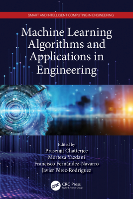 Machine Learning Algorithms and Applications in Engineering - Chatterjee, Prasenjit (Editor), and Yazdani, Morteza (Editor), and Fern�ndez-Navarro, Francisco (Editor)