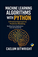 Machine Learning Algorithms with Python: A Practical Approach to Predictive Modeling. Building Smart Applications from the Ground Up
