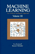 Machine Learning: An Artificial Intelligence Approach, Volume III