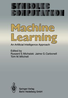 Machine Learning: An Artificial Intelligence Approach - Michalski, R S (Editor), and Carbonell, J G (Editor), and Mitchell, T M (Editor)