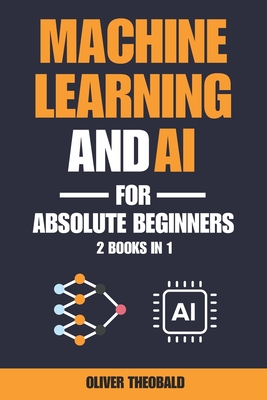 Machine Learning and AI for Absolute Beginners: A Plain English Introduction (2 Books in 1) - Theobald, Oliver