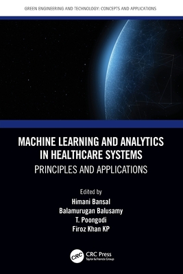 Machine Learning and Analytics in Healthcare Systems: Principles and Applications - Bansal, Himani (Editor), and Balusamy, Balamurugan (Editor), and Poongodi, T (Editor)