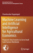 Machine Learning and Artificial Intelligence for Agricultural Economics: Prognostic Data Analytics to Serve Small Scale Farmers Worldwide