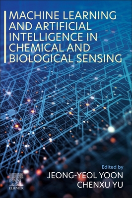 Machine Learning and Artificial Intelligence in Chemical and Biological Sensing - Yoon, Jeong-Yeol (Editor), and Yu, Chenxu (Editor)