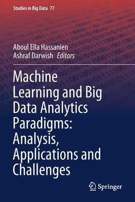 Machine Learning and Big Data Analytics Paradigms: Analysis, Applications and Challenges - Hassanien, Aboul Ella (Editor), and Darwish, Ashraf (Editor)
