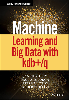 Machine Learning and Big Data with kdb+/q - Novotny, Jan, and Bilokon, Paul A., and Galiotos, Aris