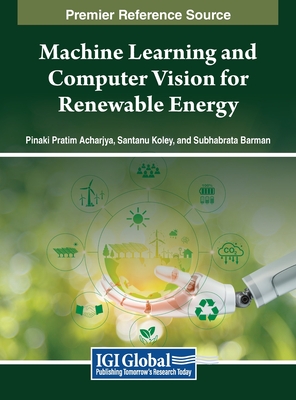 Machine Learning and Computer Vision for Renewable Energy - Acharjya, Pinaki Pratim (Editor), and Koley, Santanu (Editor), and Barman, Subhabrata (Editor)