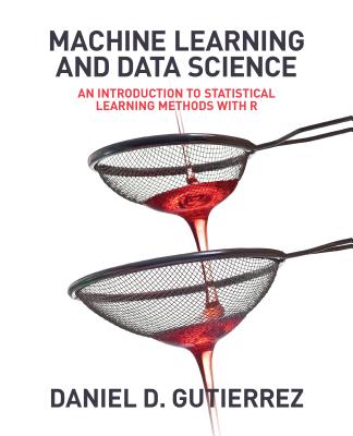 Machine Learning and Data Science: An Introduction to Statistical Learning Methods with R - Gutierrez, Daniel D