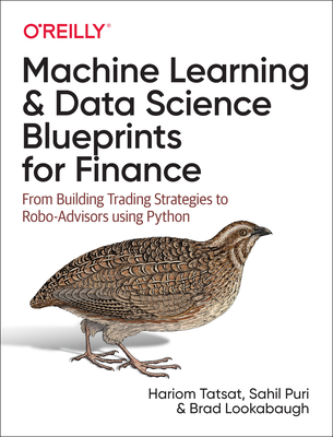 Machine Learning and Data Science Blueprints for Finance: From Building Trading Strategies to Robo-Advisors Using Python - Tatsat, Hariom, and Puri, Sahil, and Lookabaugh, Brad