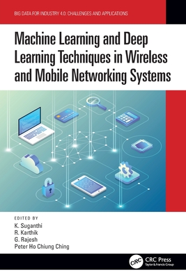 Machine Learning and Deep Learning Techniques in Wireless and Mobile Networking Systems - Suganthi, K (Editor), and Karthik, R (Editor), and Rajesh, G (Editor)