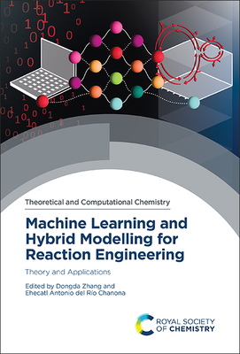 Machine Learning and Hybrid Modelling for Reaction Engineering: Theory and Applications - Zhang, Dongda (Editor), and del R�o Chanona, Ehecatl Antonio (Editor)