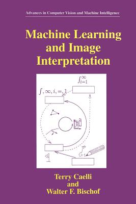Machine Learning and Image Interpretation - Caelli, Terry, and Bischof, Walter F