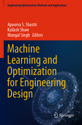 Machine Learning and Optimization for Engineering Design - Shastri, Apoorva S. (Editor), and Shaw, Kailash (Editor), and Singh, Mangal (Editor)