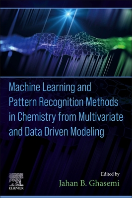 Machine Learning and Pattern Recognition Methods in Chemistry from Multivariate and Data Driven Modeling - Ghasemi, Jahan B (Editor)
