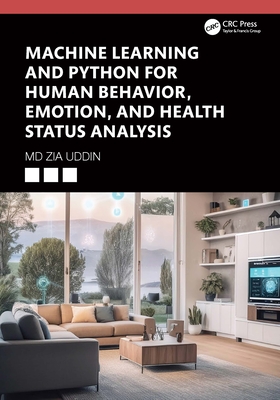 Machine Learning and Python for Human Behavior, Emotion, and Health Status Analysis - Uddin, Md Zia
