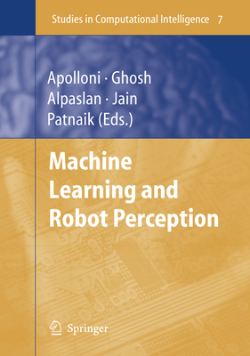 Machine Learning and Robot Perception - Apolloni, Bruno (Editor), and Ghosh, Ashish (Editor), and Alpaslan, Ferda (Editor)