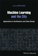 Machine Learning and the City: Applications in Architecture and Urban Design