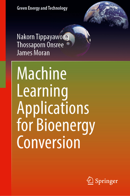 Machine Learning Applications for Bioenergy Conversion - Tippayawong, Nakorn, and Onsree, Thossaporn, and Moran, James