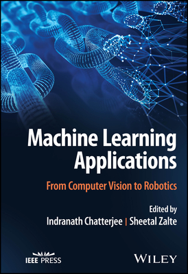 Machine Learning Applications: From Computer Vision to Robotics - Chatterjee, Indranath (Editor), and Zalte, Sheetal (Editor)