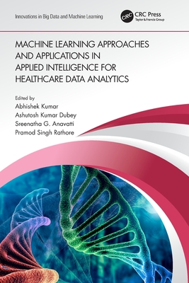 Machine Learning Approaches and Applications in Applied Intelligence for Healthcare Data Analytics - Kumar, Abhishek (Editor), and Dubey, Ashutosh Kumar (Editor), and Anavatti, Sreenatha G (Editor)