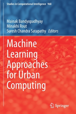 Machine Learning Approaches for Urban Computing - Bandyopadhyay, Mainak (Editor), and Rout, Minakhi (Editor), and Chandra Satapathy, Suresh (Editor)
