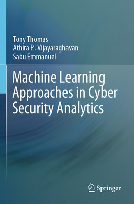 Machine Learning Approaches in Cyber Security Analytics - Thomas, Tony, and P Vijayaraghavan, Athira, and Emmanuel, Sabu